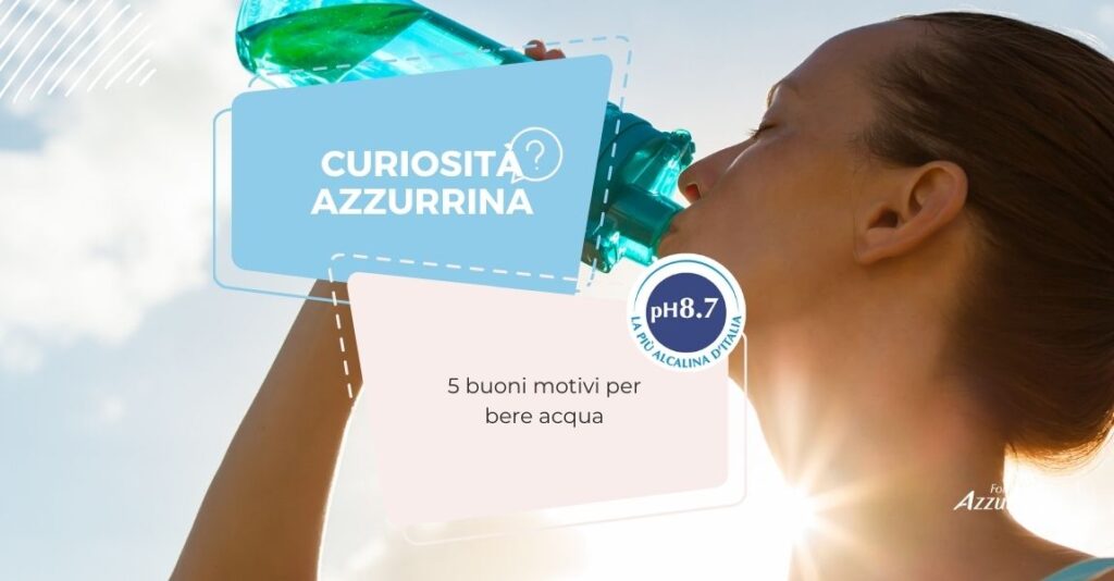 Piacere e nutrimento per il tuo corpo. 5 motivi per bere Fonte Azzurrina